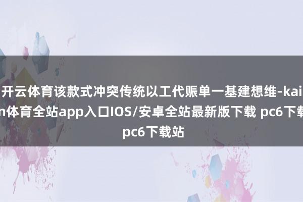 开云体育该款式冲突传统以工代赈单一基建想维-kaiyun体育全站app入口IOS/安卓全站最新版下载 pc6下载站