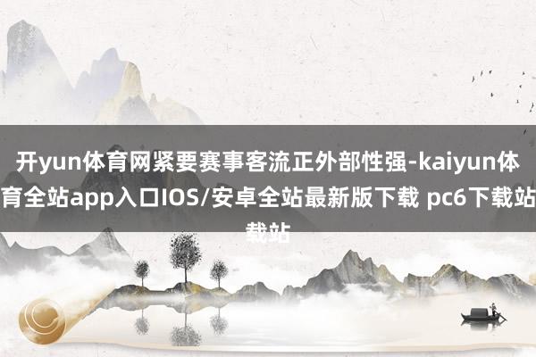 开yun体育网紧要赛事客流正外部性强-kaiyun体育全站app入口IOS/安卓全站最新版下载 pc6下载站