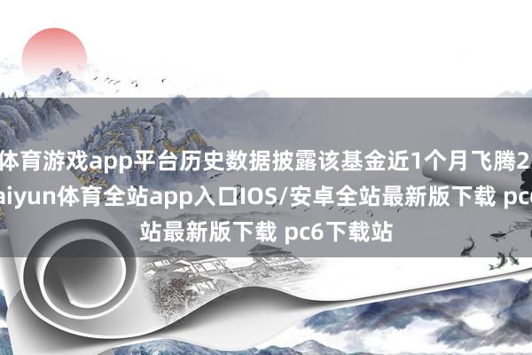 体育游戏app平台历史数据披露该基金近1个月飞腾2.46%-kaiyun体育全站app入口IOS/安卓全站最新版下载 pc6下载站