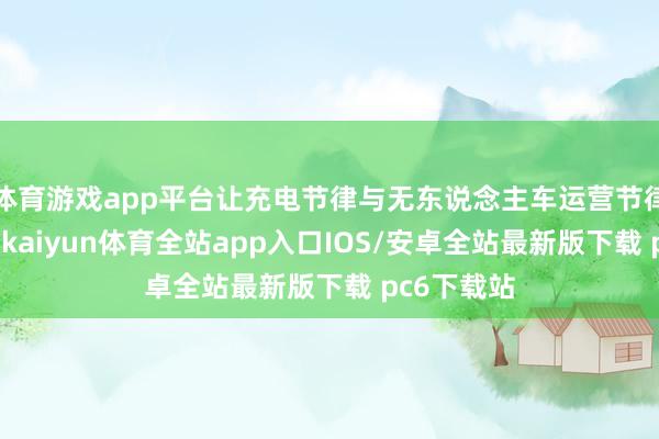 体育游戏app平台让充电节律与无东说念主车运营节律深度协同-kaiyun体育全站app入口IOS/安卓全站最新版下载 pc6下载站